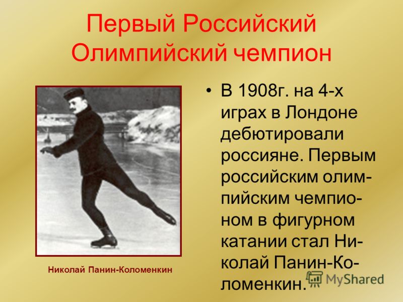 Первый Российский Олимпийский чемпион В 1908г. на 4-х играх в Лондоне дебютировали россияне. Первым российским олим- пийским чемпио- ном в фигурном катании стал Ни- колай Панин-Ко- ломенкин. Николай Панин-Коломенкин