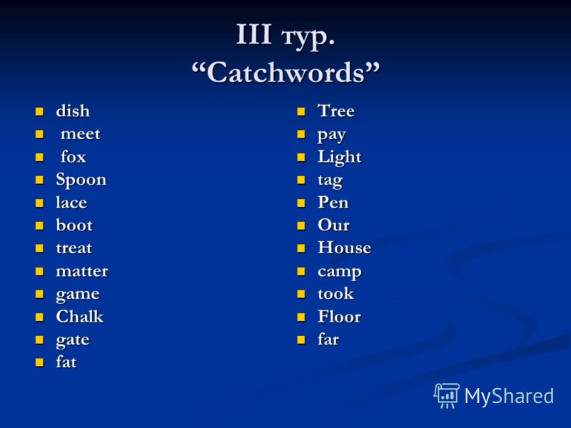 III тур.Catchwords dish dish meet meet fox fox Spoon Spoon lace lace boot boot treat treat matter matter game game Chalk Chalk gate gate fat fat Tree pay Light tag Pen Our House camp took Floor far