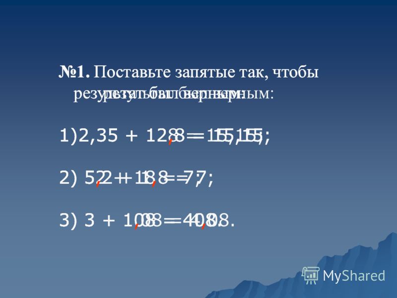 1. Поставьте запятые так, чтобы результат был верным: 1)2,35 + 12,8 = 15,15; 2) 52 + 18 = 7; 3) 3 + 108 = 408. 1. Поставьте запятые так, чтобы результат был верным: 1)2,35 + 128 = 15,15; 2) 52 + 18 = 7; 3) 3 + 108 = 408. 1. Поставьте запятые так, что