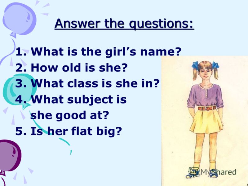 Answer the questions: 1. What is the girls name? 2. How old is she? 3. What class is she in? 4. What subject is she good at? 5. Is her flat big?