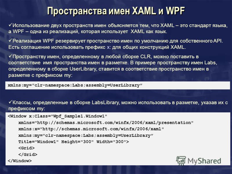 Пространства имен XAML и WPF Использование двух пространств имен объясняется тем, что XAML – это стандарт языка, а WPF – одна из реализаций, которая использует XAML как язык. Реализация WPF резервирует пространство имен по умолчанию для собственного 