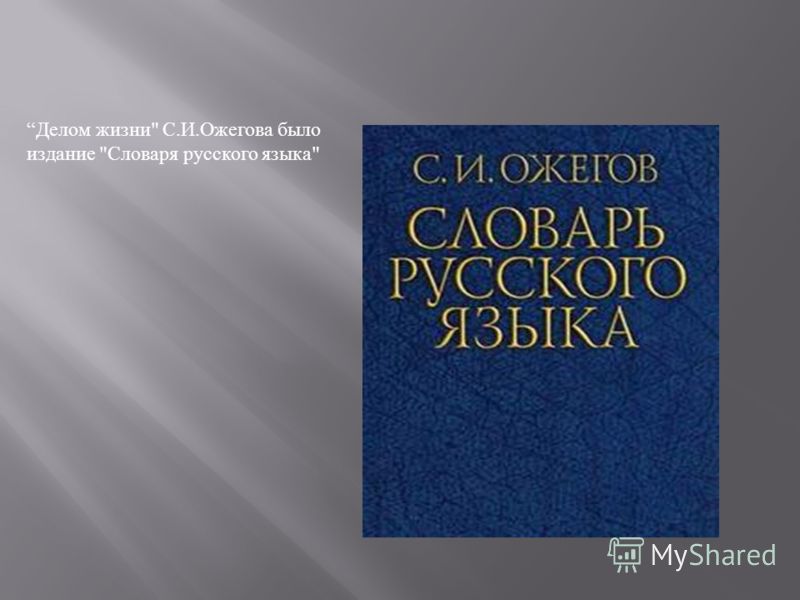 Делом жизни С.И.Ожегова было издание Словаря русского языка