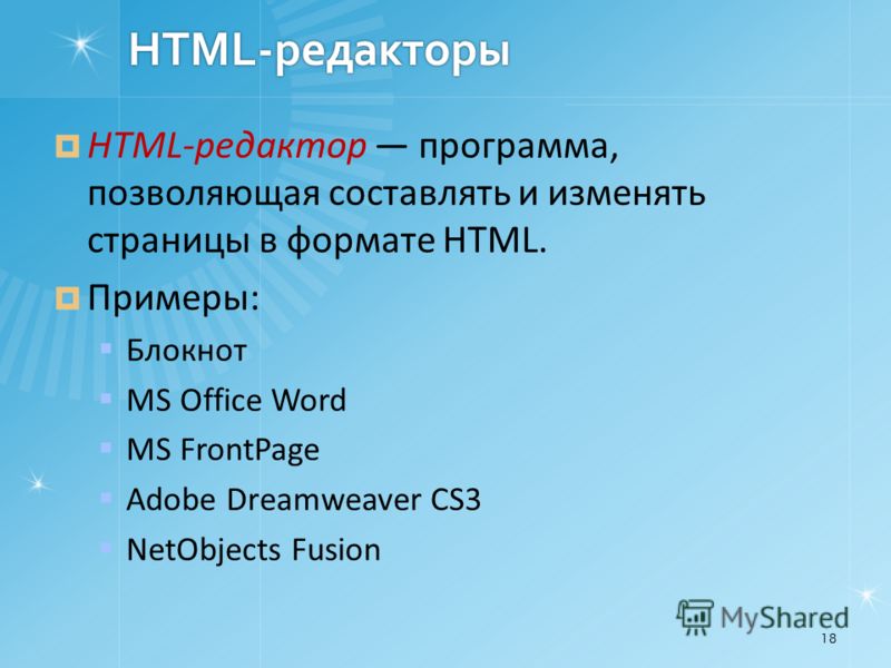 HTML-редакторы HTML-редактор программа, позволяющая составлять и изменять страницы в формате HTML. Примеры: Блокнот MS Office Word MS FrontPage Adobe Dreamweaver CS3 NetObjects Fusion 18