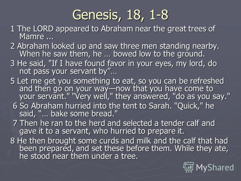 Genesis, 18, 1-8 1 The LORD appeared to Abraham near the great trees of Mamre... 2 Abraham looked up and saw three men standing nearby. When he saw them, he … bowed low to the ground. 2 Abraham looked up and saw three men standing nearby. When he saw