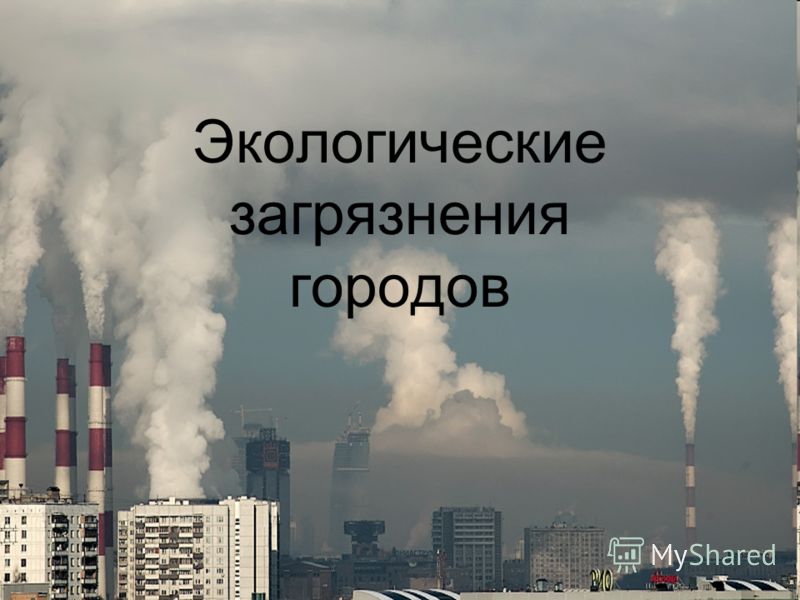 Экологические проблемы городов Экологические проблемы городов
