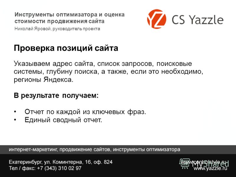 Инструменты оптимизатора и оценка стоимости продвижения сайта Николай Яровой, руководитель проекта Проверка позиций сайта Указываем адрес сайта, список запросов, поисковые системы, глубину поиска, а также, если это необходимо, регионы Яндекса. В резу