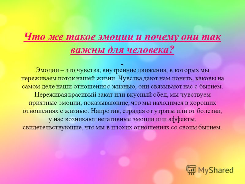 Что же такое эмоции и почему они так важны для человека? Эмоции – это чувства, внутренние движения, в которых мы переживаем поток нашей жизни. Чувства дают нам понять, каковы на самом деле наши отношения с жизнью, они связывают нас с бытием. Пережива