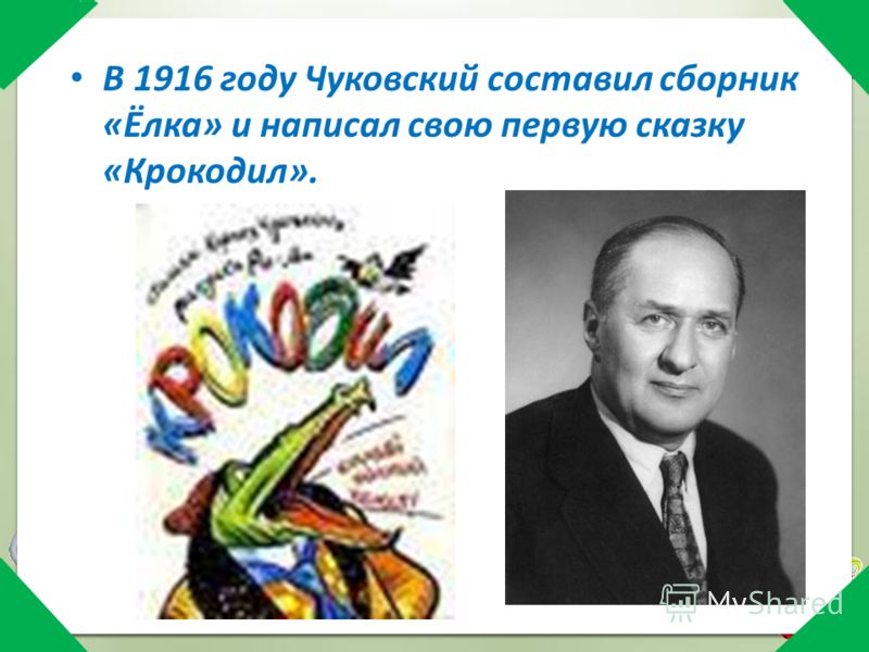 В 1916 году Чуковский составил сборник «Ёлка» и написал свою первую сказку «Крокодил».