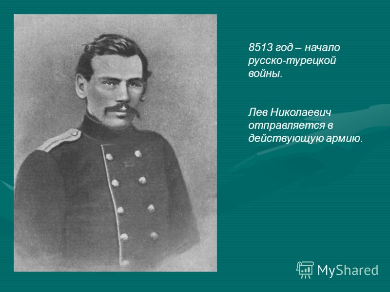 8513 год – начало русско-турецкой войны. Лев Николаевич отправляется в действующую армию.