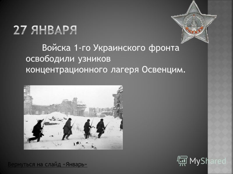 Войска 1-го Украинского фронта освободили узников концентрационного лагеря Освенцим. Вернуться на слайд «Январь»