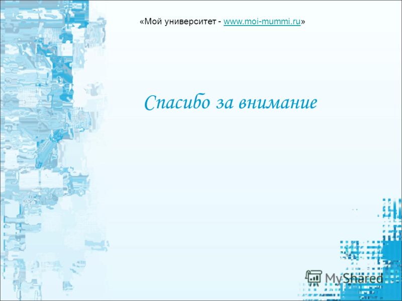 Спасибо за внимание «Мой университет - www.moi-mummi.ru»www.moi-mummi.ru