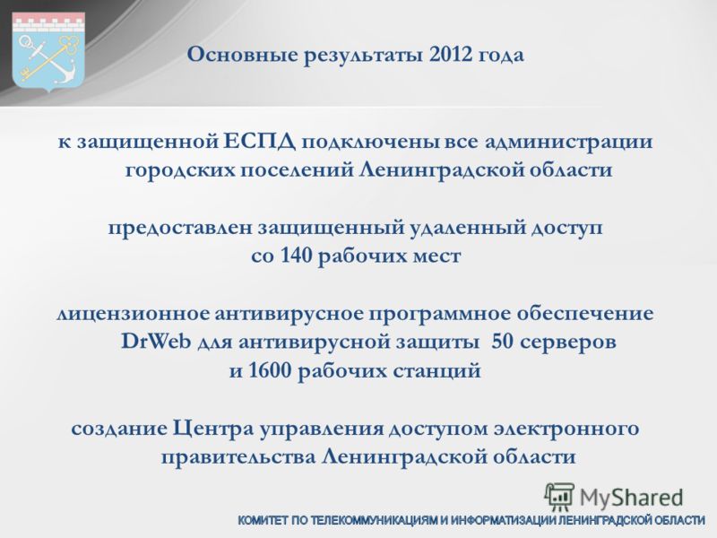 Основные результаты 2012 года к защищенной ЕСПД подключены все администрации городских поселений Ленинградской области предоставлен защищенный удаленный доступ со 140 рабочих мест лицензионное антивирусное программное обеспечение DrWeb для антивирусн