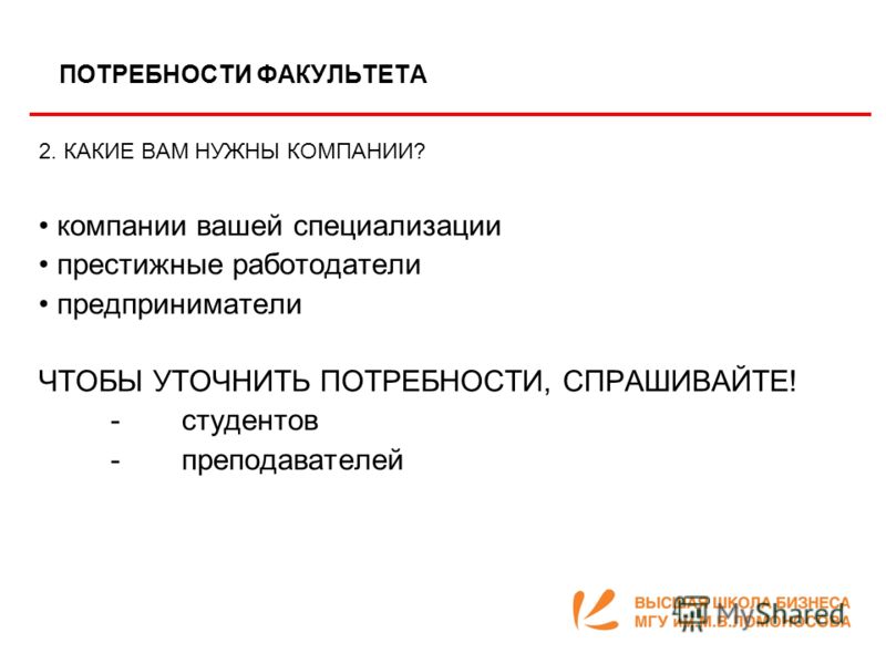 2. КАКИЕ ВАМ НУЖНЫ КОМПАНИИ? компании вашей специализации престижные работодатели предприниматели ЧТОБЫ УТОЧНИТЬ ПОТРЕБНОСТИ, СПРАШИВАЙТЕ! - студентов - преподавателей ПОТРЕБНОСТИ ФАКУЛЬТЕТА