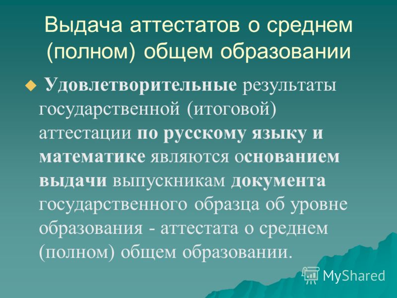 Выдача аттестатов о среднем (полном) общем образовании Удовлетворительные результаты государственной (итоговой) аттестации по русскому языку и математике являются основанием выдачи выпускникам документа государственного образца об уровне образования 