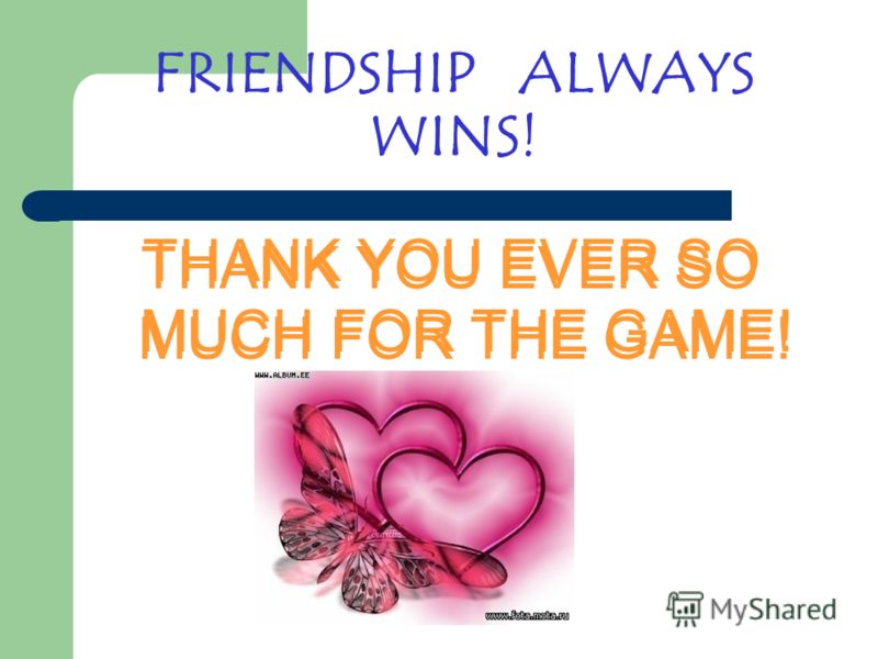 FRIENDSHIP ALWAYS WINS! THANK YOU EVER SO MUCH FOR THE GAME!