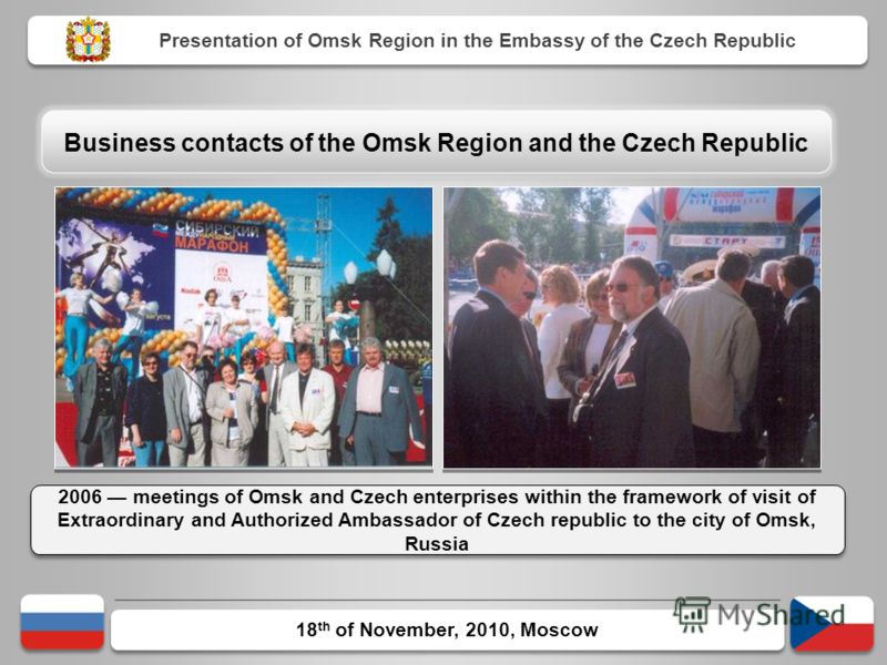 18 th of November, 2010, Moscow 2006 meetings of Omsk and Czech enterprises within the framework of visit of Extraordinary and Authorized Ambassador of Czech republic to the city of Omsk, Russia Presentation of Omsk Region in the Embassy of the Czech