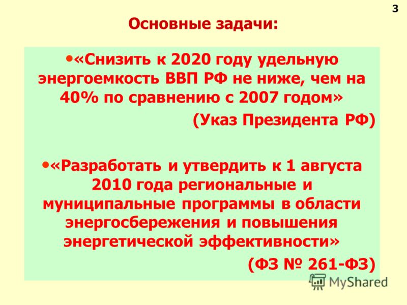 Основные задачи: «Снизить к 2020 году удельную энергоемкость ВВП РФ не ниже, чем на 40% по сравнению с 2007 годом» (Указ Президента РФ) «Разработать и утвердить к 1 августа 2010 года региональные и муниципальные программы в области энергосбережения и