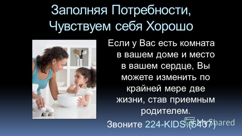 Заполняя Потребности, Чувствуем себя Хорошо Если у Вас есть комната в вашем доме и место в вашем сердце, Вы можете изменить по крайней мере две жизни, став приемным родителем. Звоните 224-KIDS (5437)
