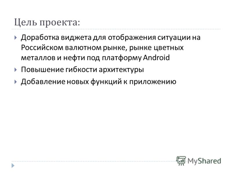 Цель проекта : Доработка виджета для отображения ситуации на Российском валютном рынке, рынке цветных металлов и нефти под платформу Android Повышение гибкости архитектуры Добавление новых функций к приложению