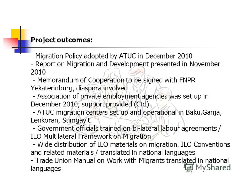 Project outcomes: - Migration Policy adopted by ATUC in December 2010 - Report on Migration and Development presented in November 2010 - Memorandum of Cooperation to be signed with FNPR Yekaterinburg, diaspora involved - Association of private employ