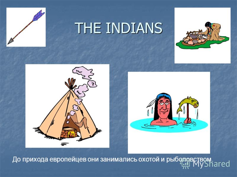 THE INDIANS До прихода европейцев они занимались охотой и рыболовством.