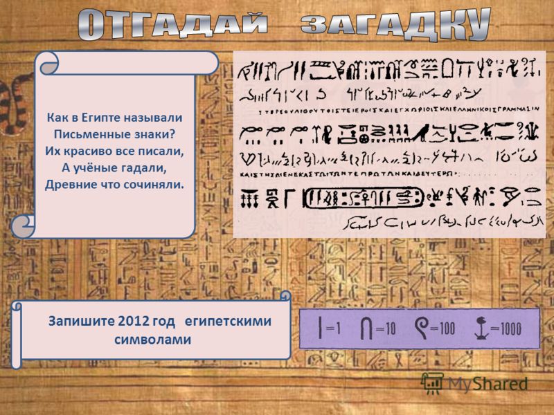 Как в Египте называли Письменные знаки? Их красиво все писали, А учёные гадали, Древние что сочиняли. Запишите 2012 год египетскими символами