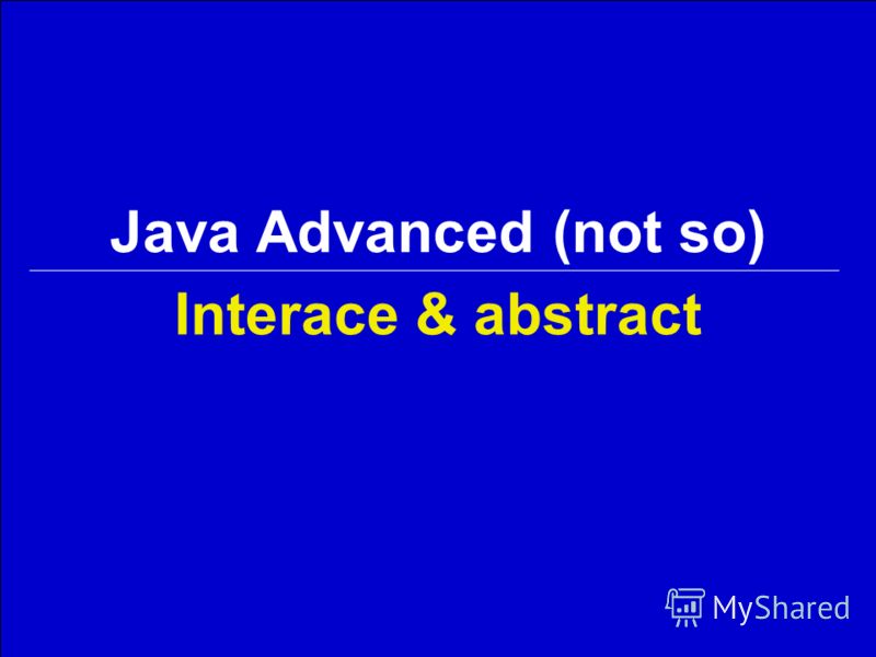 Interace & abstract Java Advanced (not so)
