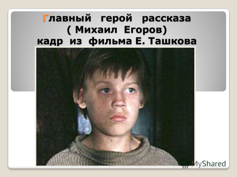 Главный герой рассказа ( Михаил Егоров) кадр из фильма Е. Ташкова