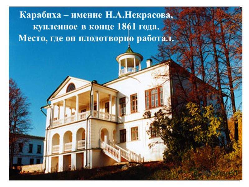 Карабиха – имение Н.А.Некрасова, купленное в конце 1861 года. Место, где он плодотворно работал.