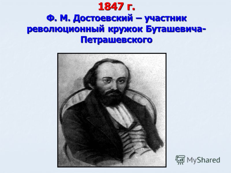 1847 г. Ф. М. Достоевский – участник революционный кружок Буташевича- Петрашевского