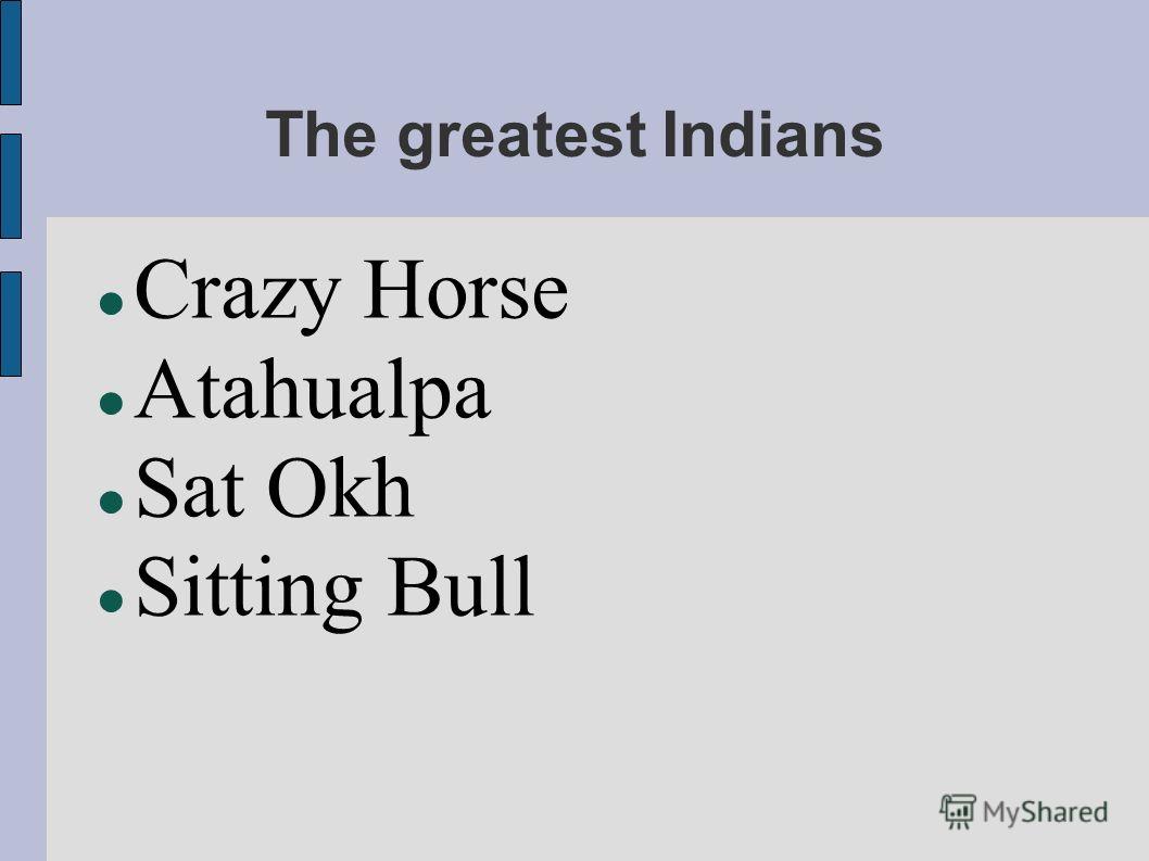 The greatest Indians Crazy Horse Atahualpa Sat Okh Sitting Bull