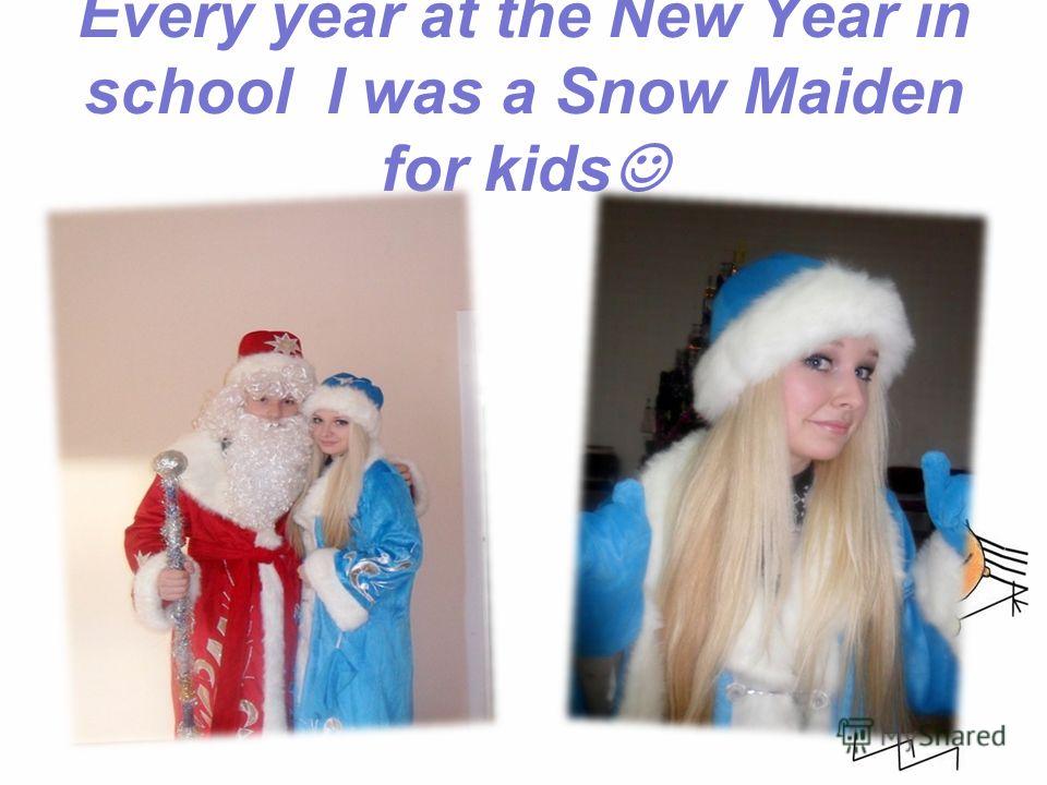 Every year at the New Year in school I was a Snow Maiden for kids