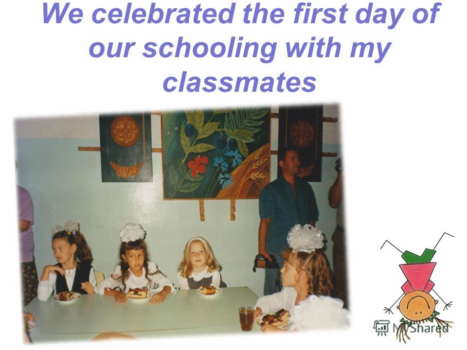 We celebrated the first day of our schooling with my classmates