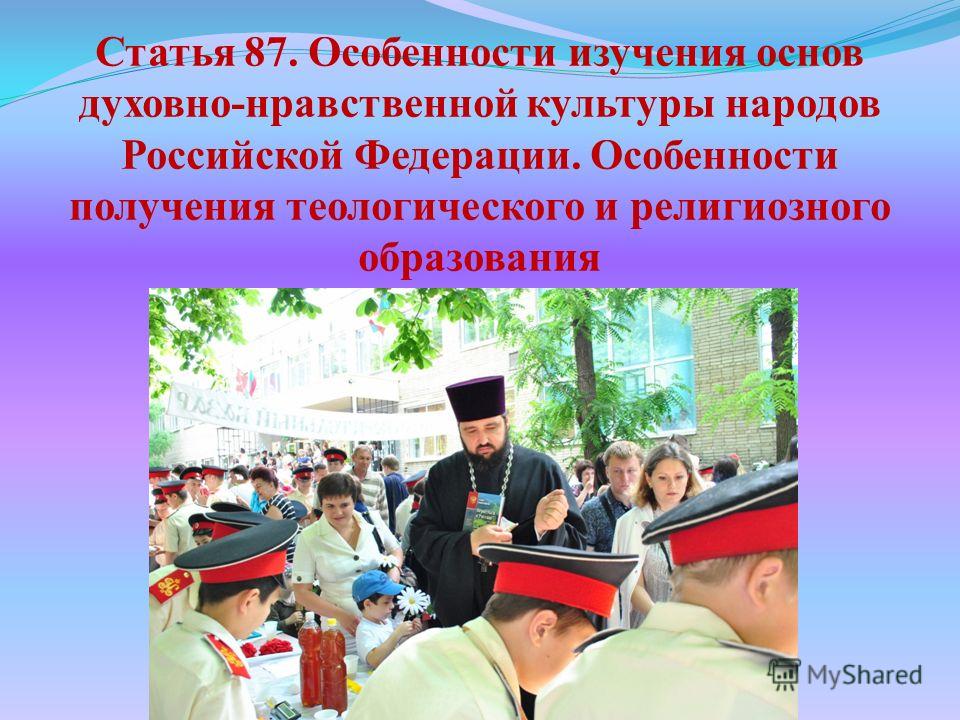 Статья 87. Особенности изучения основ духовно-нравственной культуры народов Российской Федерации. Особенности получения теологического и религиозного образования