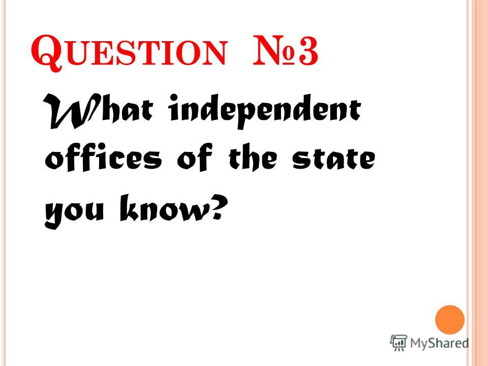 Q UESTION 3 What independent offices of the state you know?