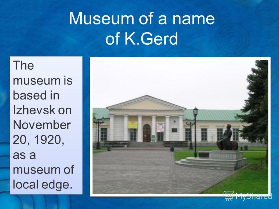 Museum of a name of K.Gerd The museum is based in Izhevsk on November 20, 1920, as a museum of local edge.