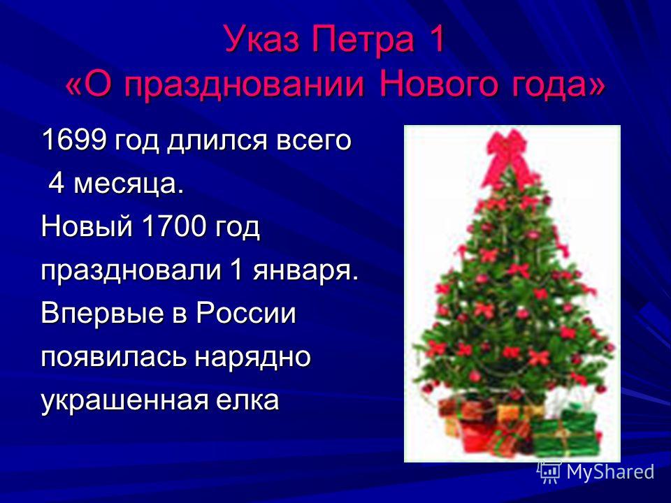 Указ Петра 1 «О праздновании Нового года» 1699 год длился всего 4 месяца. 4 месяца. Новый 1700 год праздновали 1 января. Впервые в России появилась нарядно украшенная елка