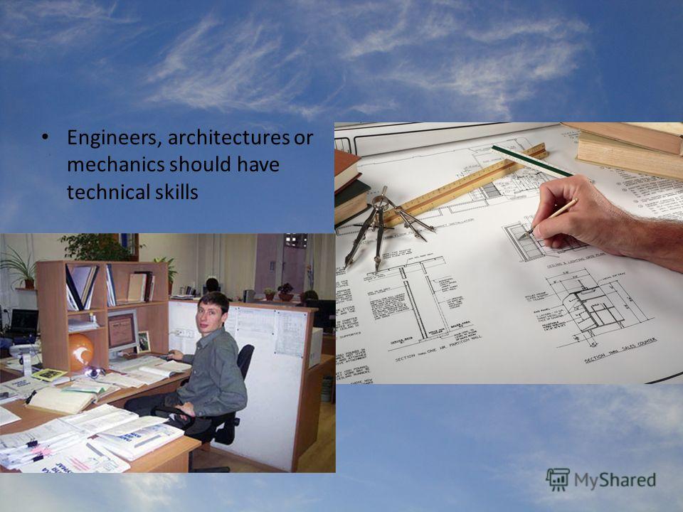 Engineers, architectures or mechanics should have technical skills