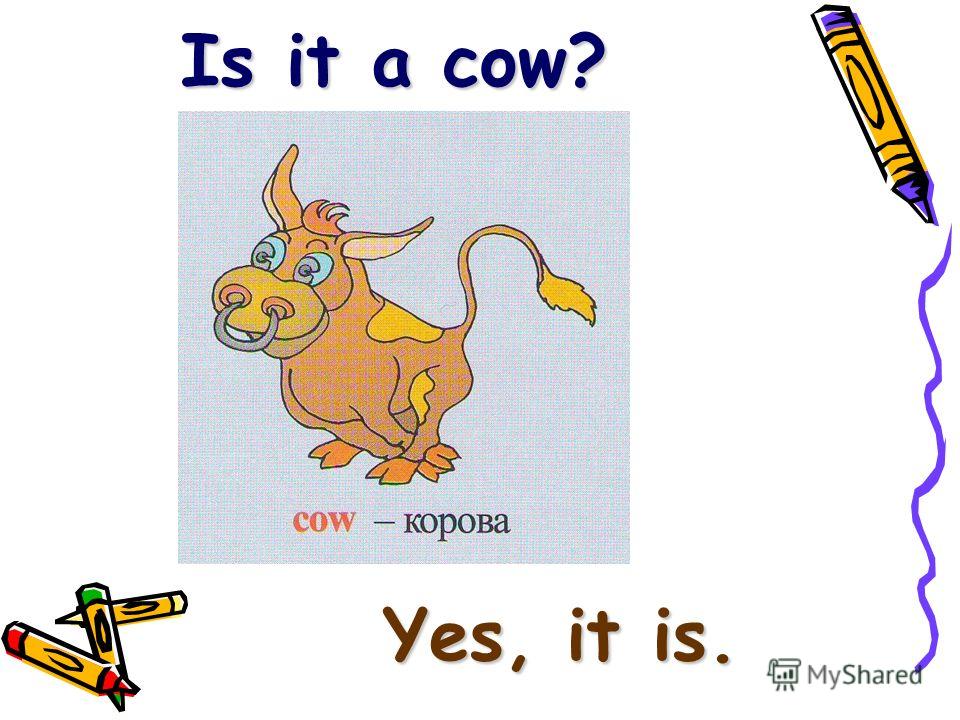 Is it a cow? Yes, it is.