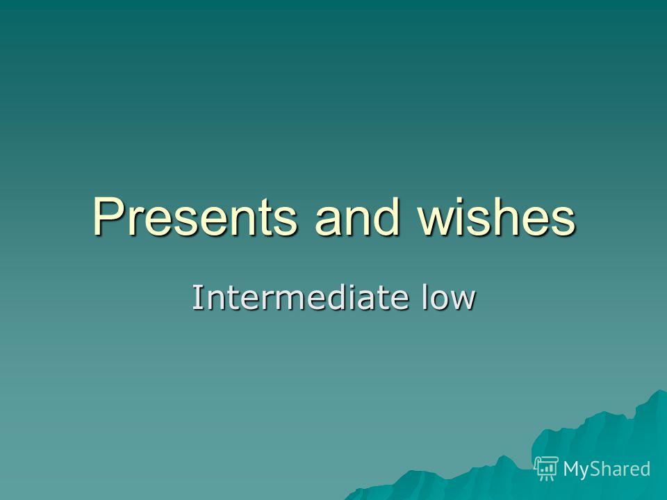 Presents and wishes Intermediate low
