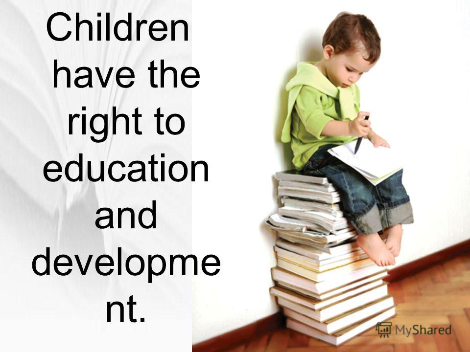 Children have the right to education and developme nt.