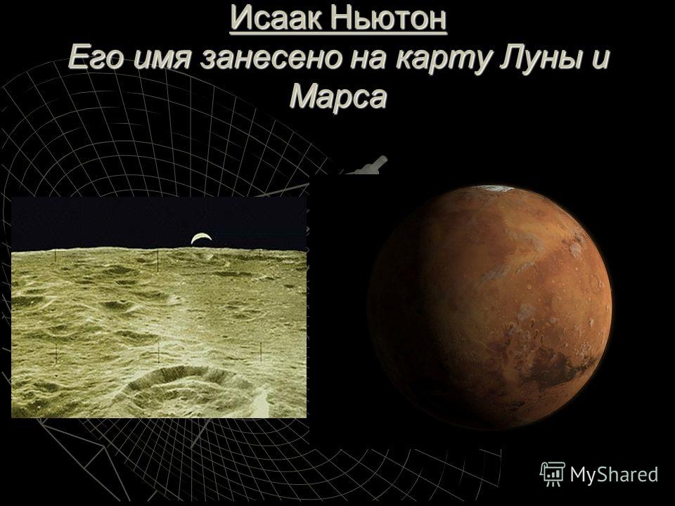 Исаак Ньютон Его имя занесено на карту Луны и Марса