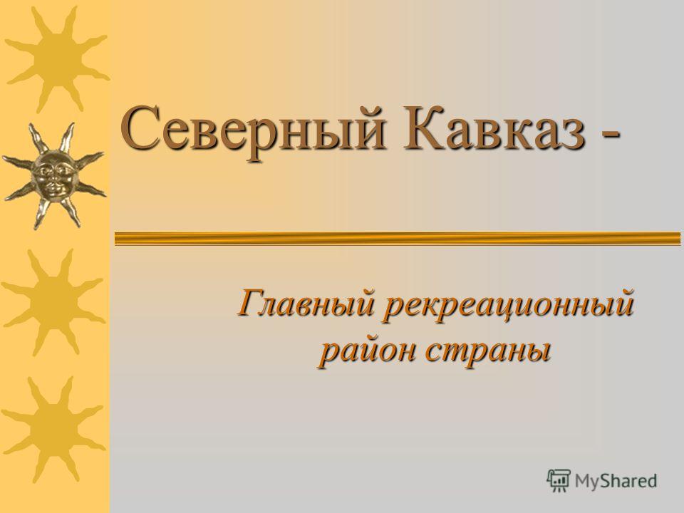 Доклад по теме Рекреационные ресурсы Северо- кавказского района