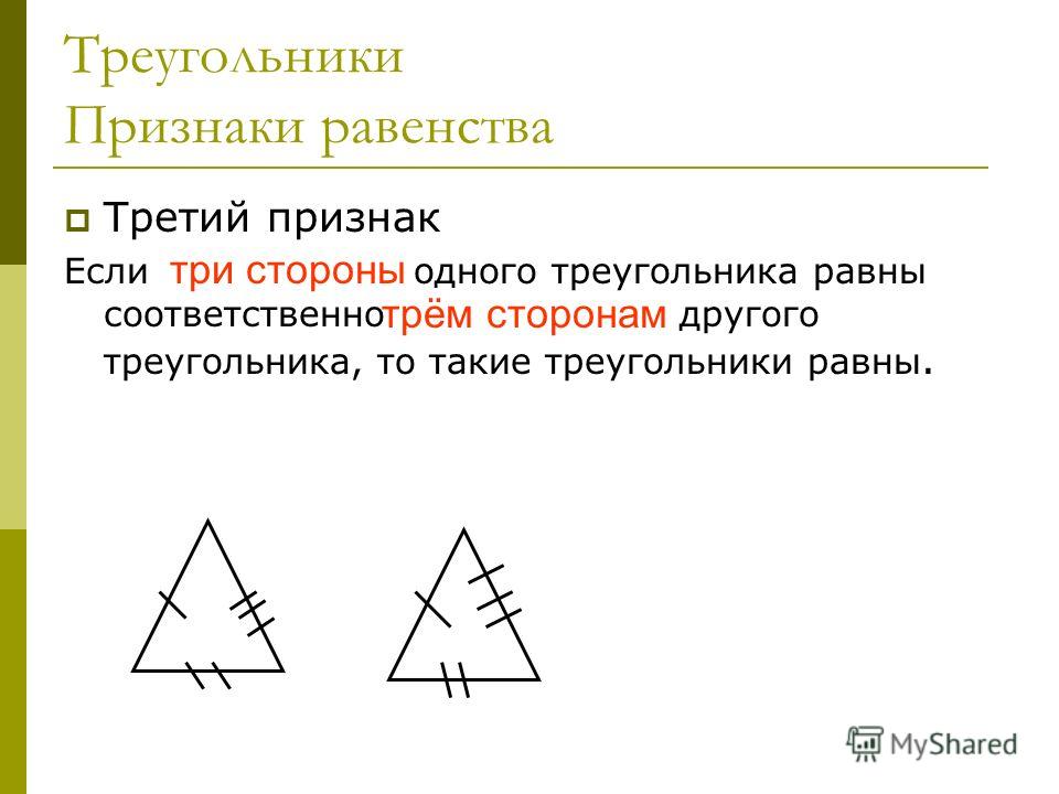 Треугольники Признаки равенства Третий признак Если три стороны одного треугольника равны соответственно трём сторонам другого треугольника, то такие треугольники равны. три стороны трём сторонам