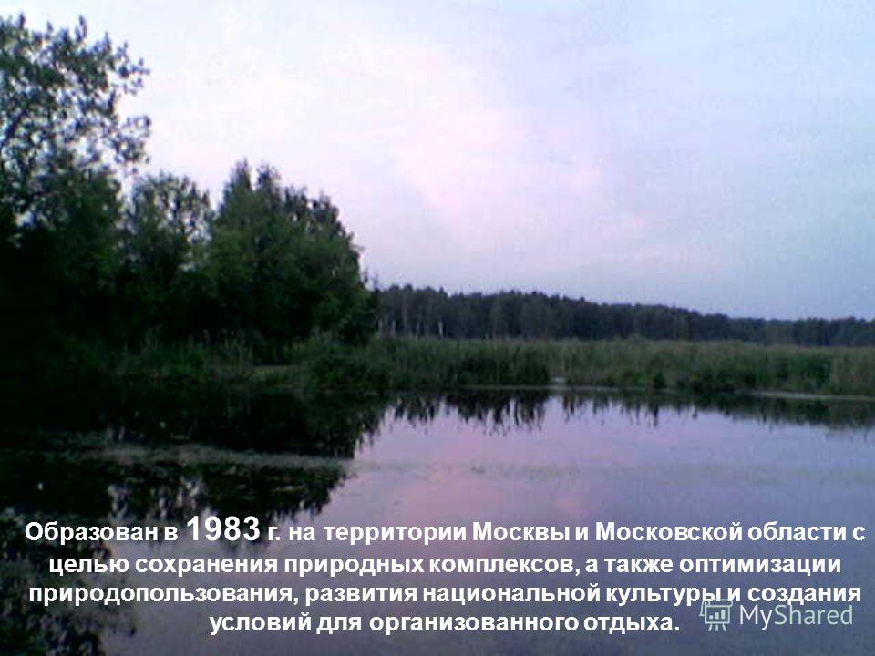 Образован в 1983 г. на территории Москвы и Московской области с целью сохранения природных комплексов, а также оптимизации природопользования, развития национальной культуры и создания условий для организованного отдыха.