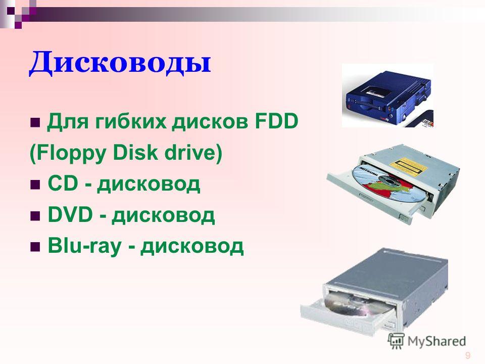 9 Дисководы Для гибких дисков FDD (Floppy Disk drive) CD - дисковод DVD - дисковод Blu-ray - дисковод