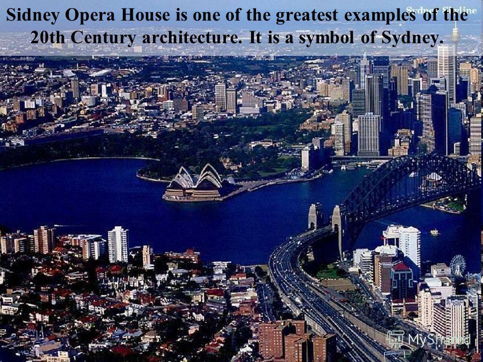 Sidney Opera House is one of the greatest examples of the 20th Century architecture. It is a symbol of Sydney.