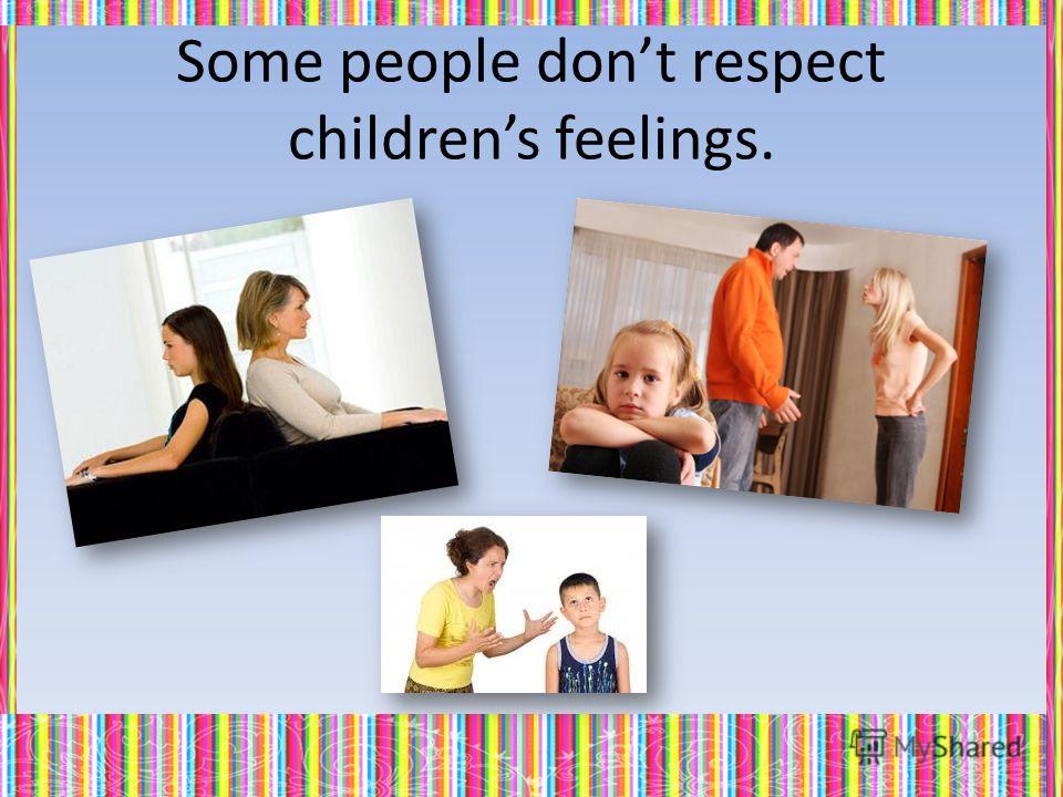 Some people dont respect childrens feelings.