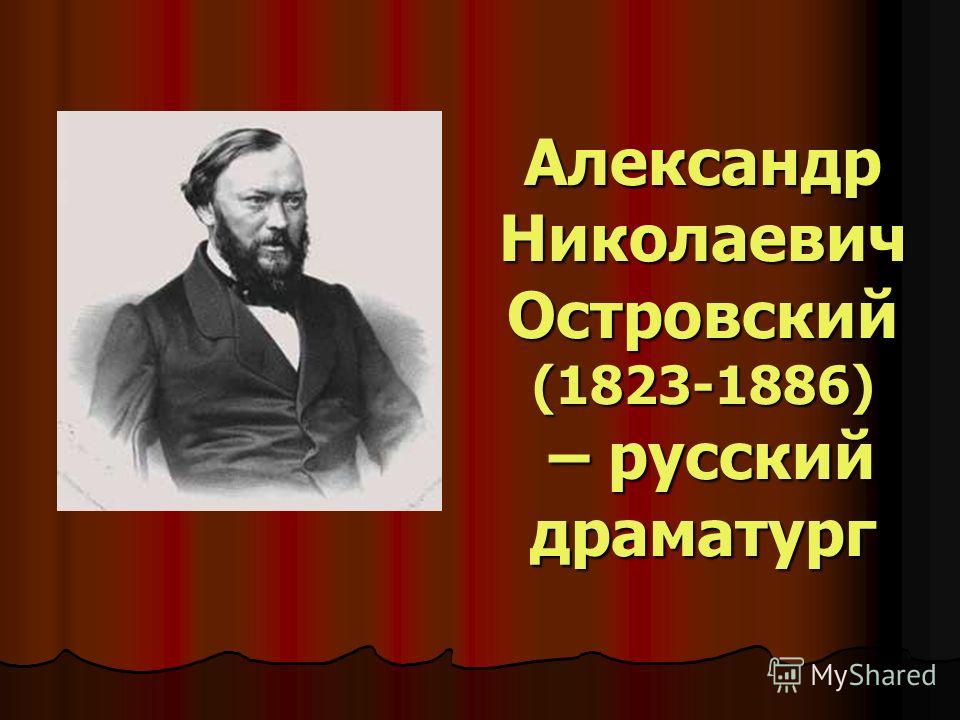 Александр Николаевич Островский (1823-1886) – русский драматург