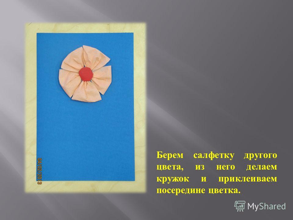 Берем салфетку другого цвета, из него делаем кружок и приклеиваем посередине цветка.